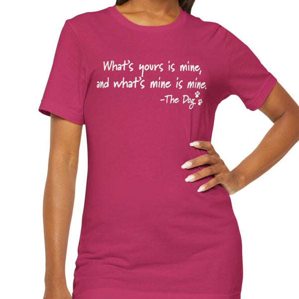 Dog Quotes What's Yours is Mine Funny T-Shirt