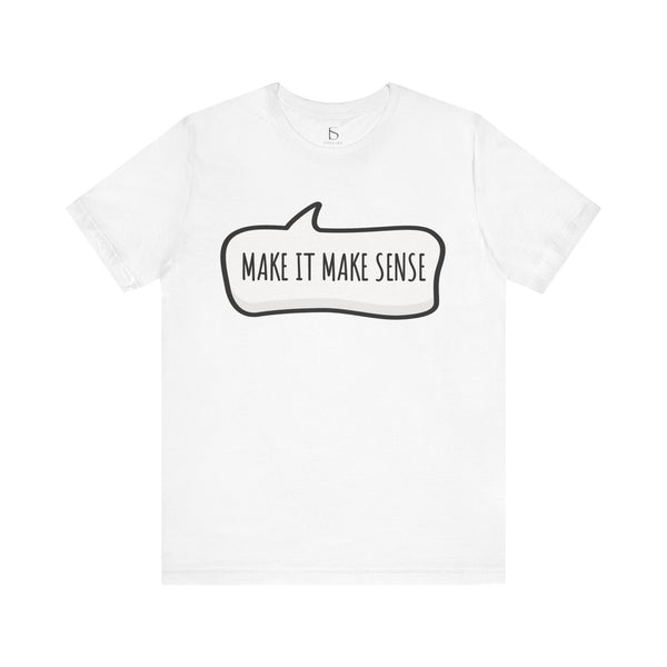 Make it Make Sense Sarcastic Funny Quotes T-Shirt