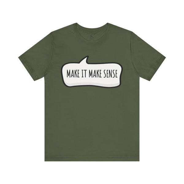 Make it Make Sense Sarcastic Funny Quotes T-Shirt