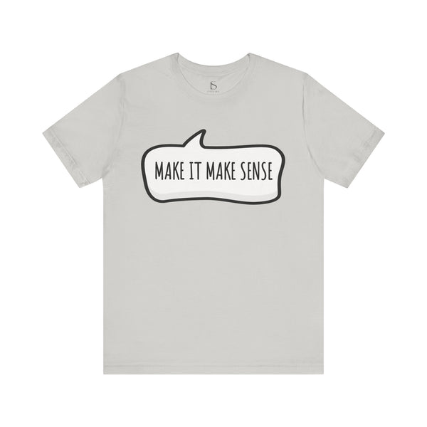 Make it Make Sense Sarcastic Funny Quotes T-Shirt