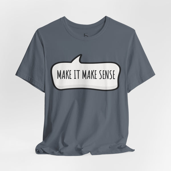Make it Make Sense Sarcastic Funny Quotes T-Shirt