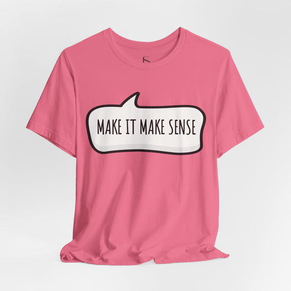 Make it Make Sense Sarcastic Funny Quotes T-Shirt