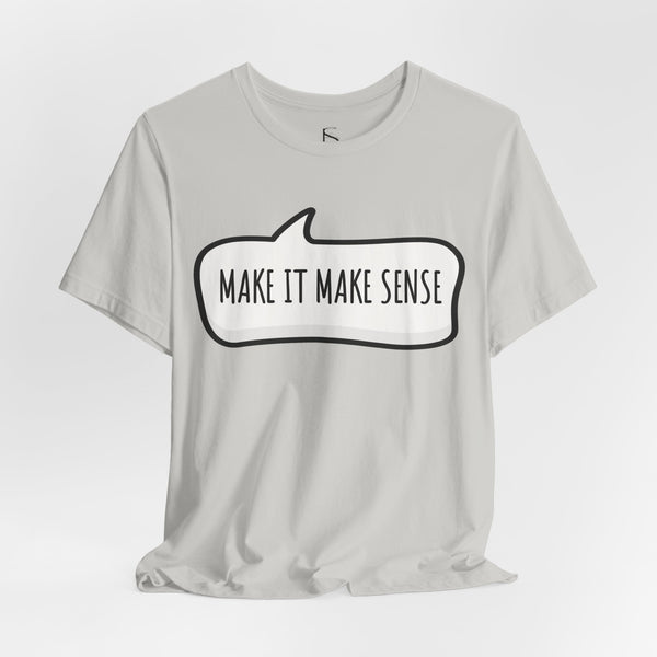 Make it Make Sense Sarcastic Funny Quotes T-Shirt