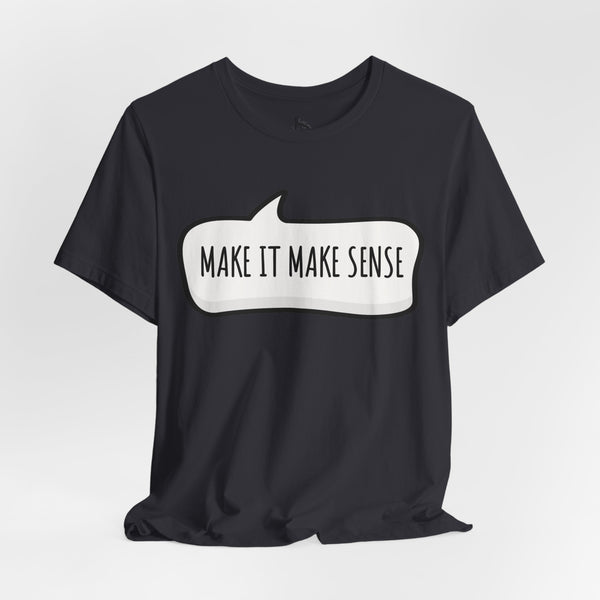 Make it Make Sense Sarcastic Funny Quotes T-Shirt
