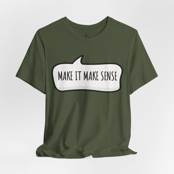 Make it Make Sense Sarcastic Funny Quotes T-Shirt