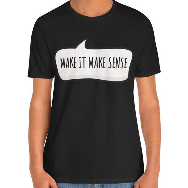 Make it Make Sense Sarcastic Funny Quotes T-Shirt