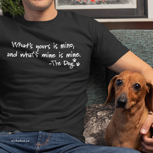 Dog Quotes What's Yours is Mine Funny T-Shirt