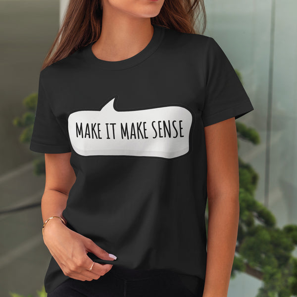 Make it Make Sense Sarcastic Funny Quotes T-Shirt