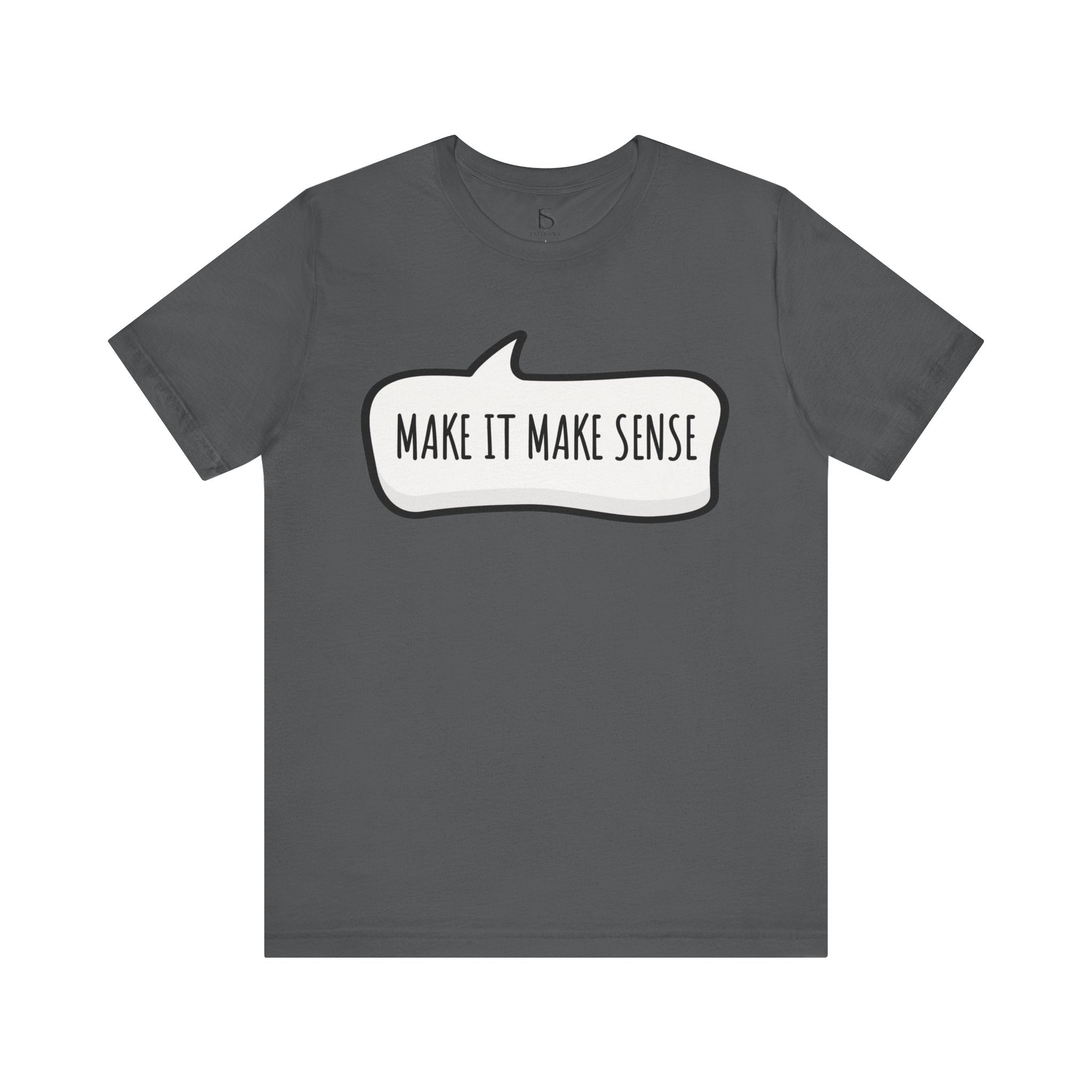 Make it Make Sense Sarcastic Funny Quotes T-Shirt