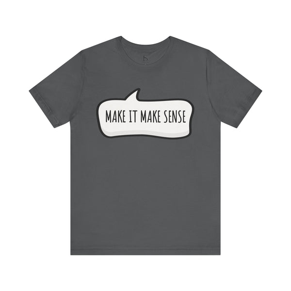 Make it Make Sense Sarcastic Funny Quotes T-Shirt