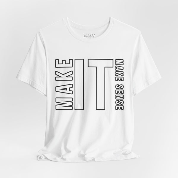 Make it Make Sense Quote T-Shirt