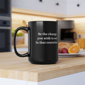 Be the Change Funny Work Coffee Mug 15oz