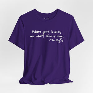 Dog Quotes What's Yours is Mine Funny T-Shirt