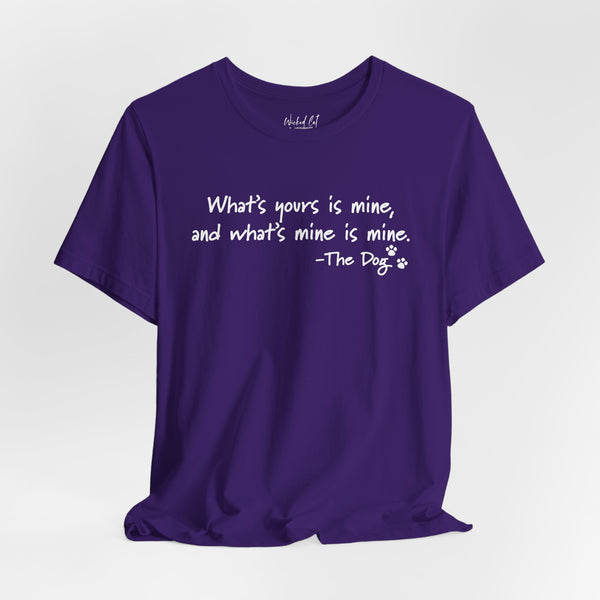Dog Quotes What's Yours is Mine Funny T-Shirt