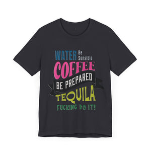 Water Coffee Tequila Funny Quote T-Shirt