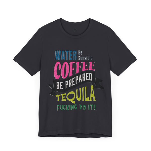 Water Coffee Tequila Funny Quote T-Shirt