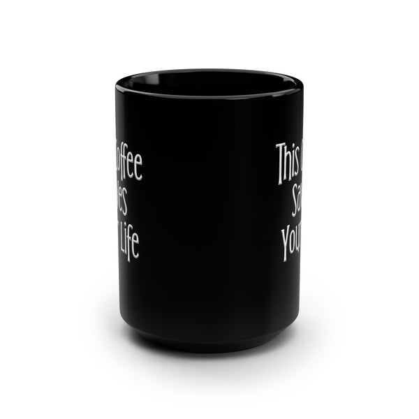 This Coffee Saves Your Life Sarcastic Funny Mug 15oz