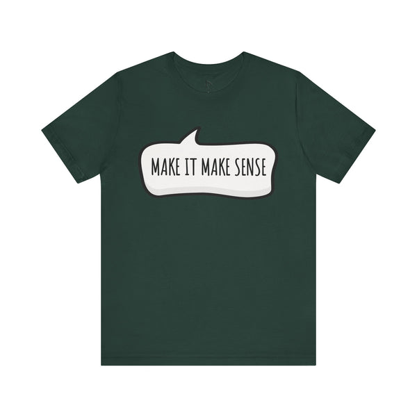 Make it Make Sense Sarcastic Funny Quotes T-Shirt