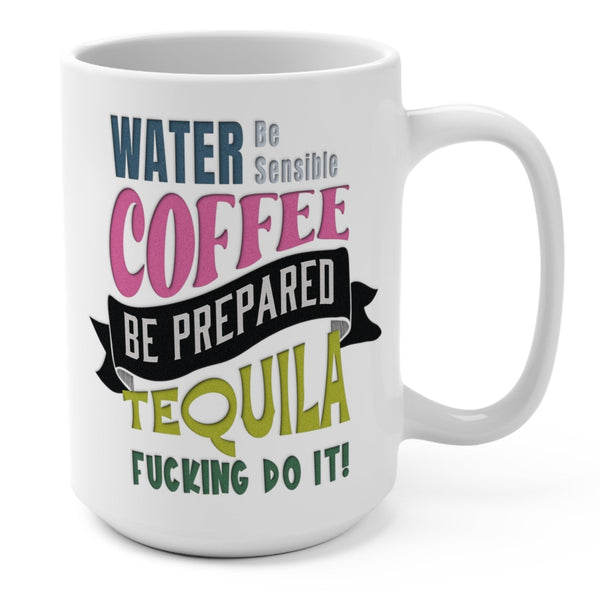 Water Coffee Tequila Quote Funny Mug 15oz