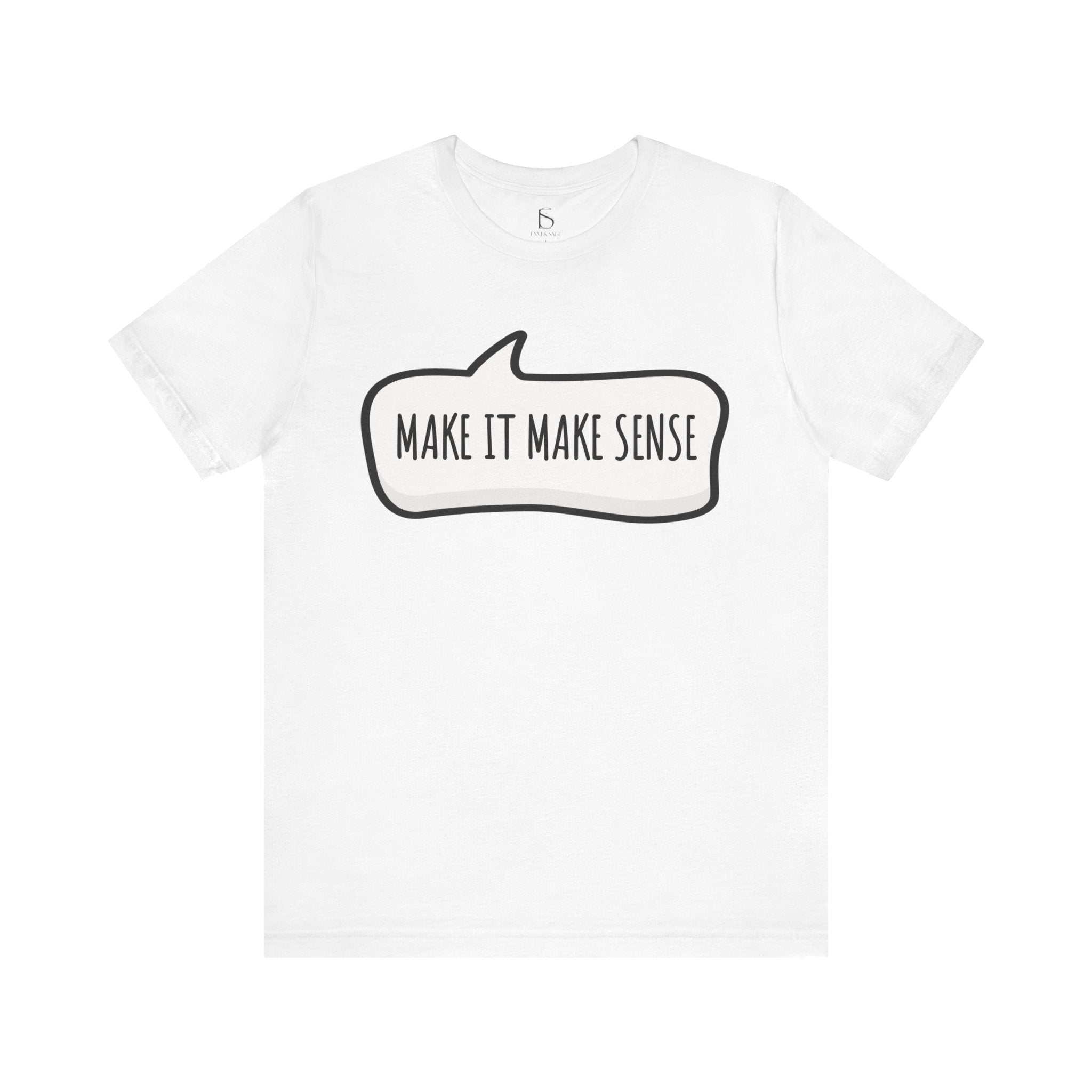 Make it Make Sense Sarcastic Funny Quotes T-Shirt