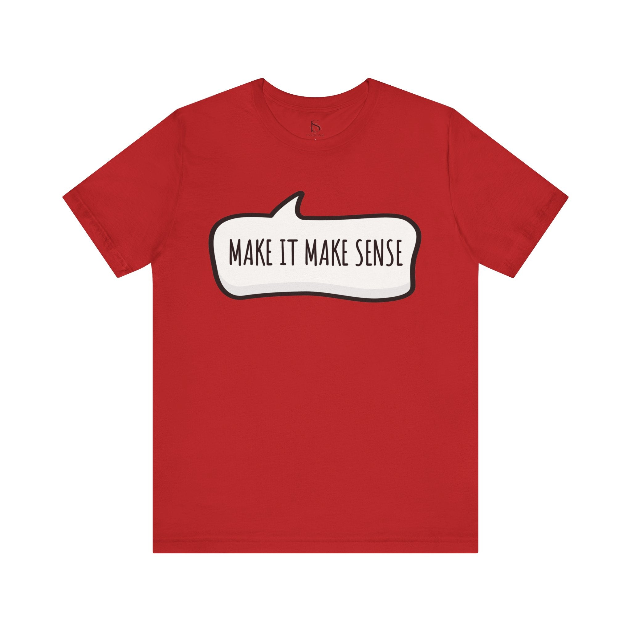 Make it Make Sense Sarcastic Funny Quotes T-Shirt