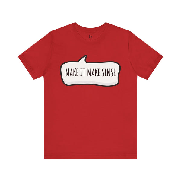 Make it Make Sense Sarcastic Funny Quotes T-Shirt