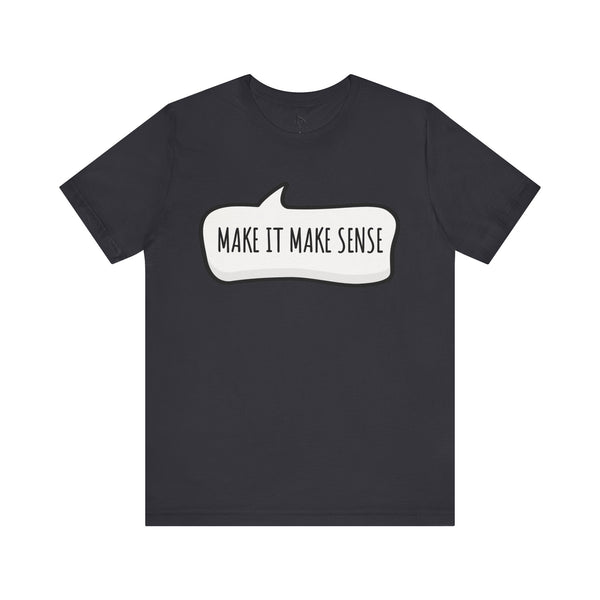 Make it Make Sense Sarcastic Funny Quotes T-Shirt