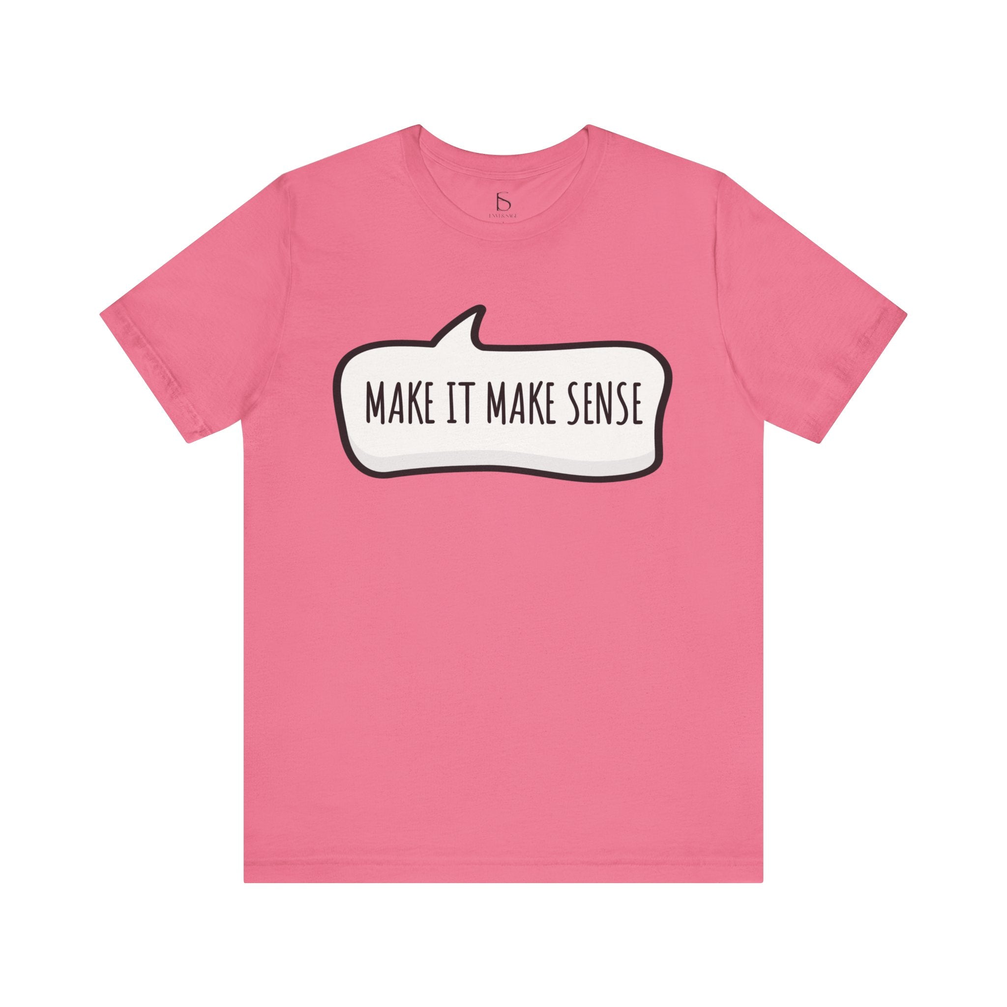 Make it Make Sense Sarcastic Funny Quotes T-Shirt