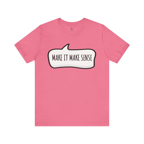 Make it Make Sense Sarcastic Funny Quotes T-Shirt