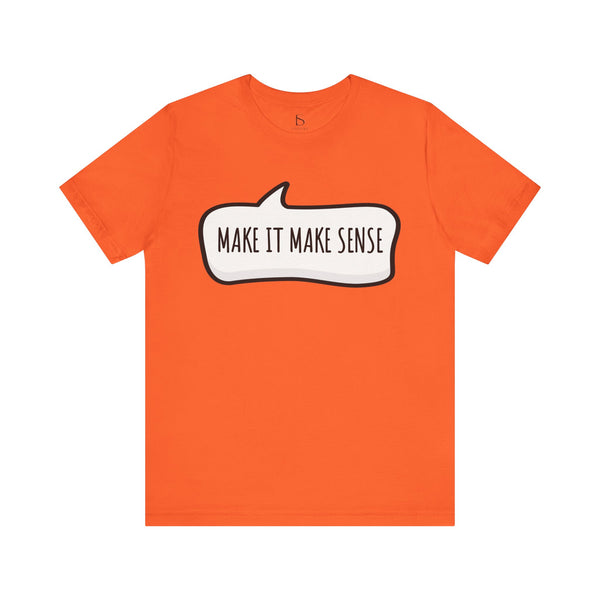 Make it Make Sense Sarcastic Funny Quotes T-Shirt