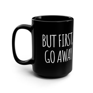 But First, Go Away Funny Office Mug 15oz