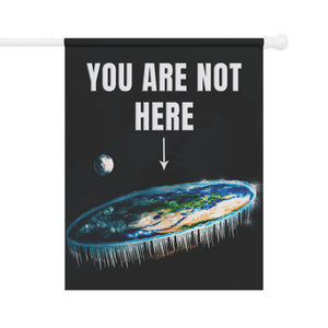 Garden flag with 'You Are Not Here Flat Earth Funny' design