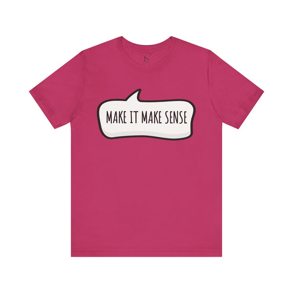 Make it Make Sense Sarcastic Funny Quotes T-Shirt