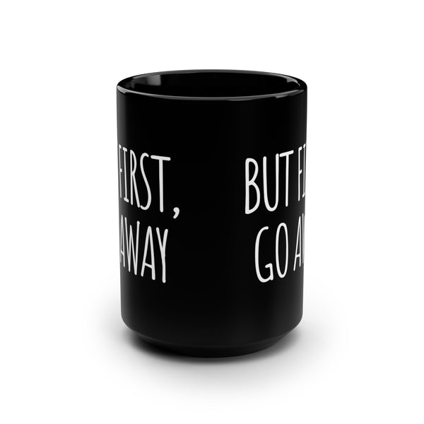 But First, Go Away Funny Office Mug 15oz