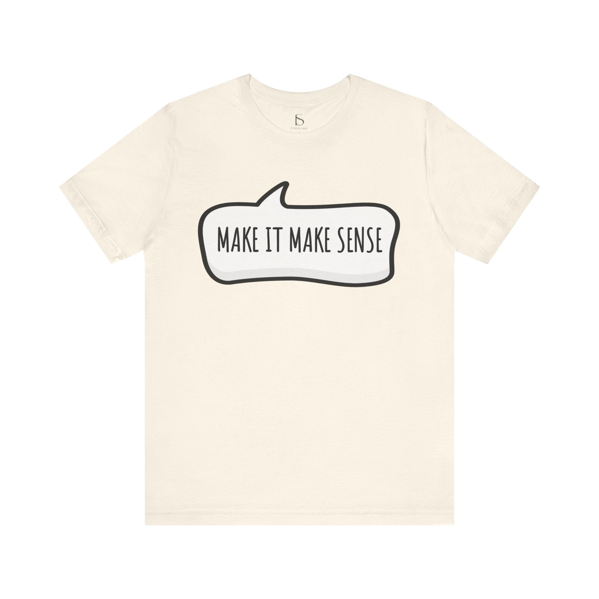 Make it Make Sense Sarcastic Funny Quotes T-Shirt