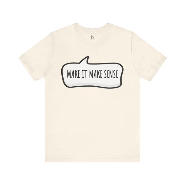 Make it Make Sense Sarcastic Funny Quotes T-Shirt