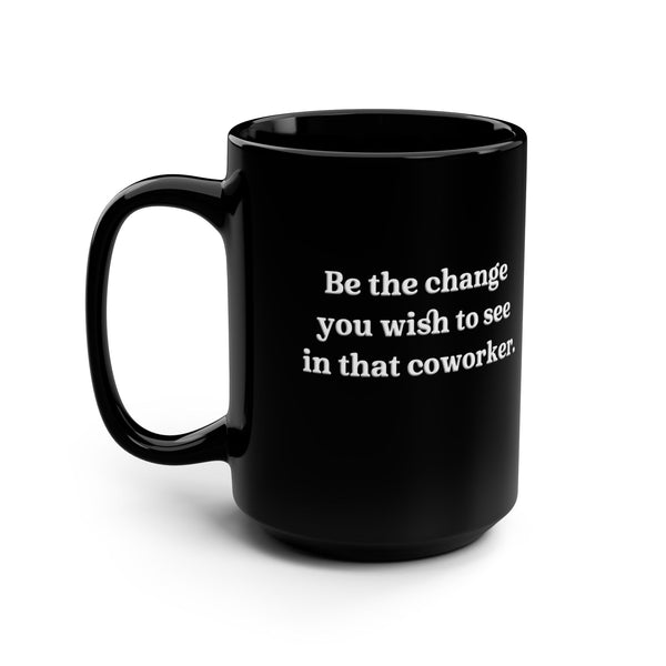 Be the Change Funny Work Coffee Mug 15oz