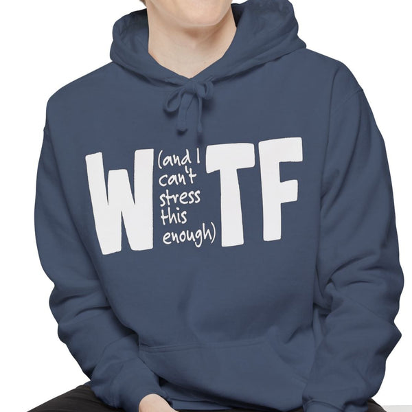 WTF Funny Sarcastic Sweatshirt Hoodie Comfort Colors®