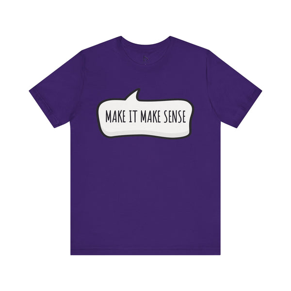 Make it Make Sense Sarcastic Funny Quotes T-Shirt