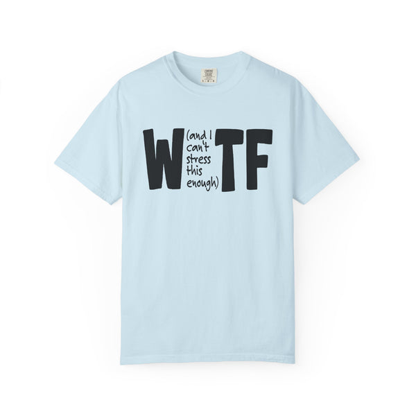 WTF Funny Sarcastic T-Shirt Comfort Colors®