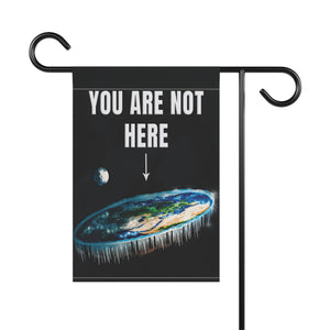 Garden flag with 'You Are Not Here Flat Earth Funny' design