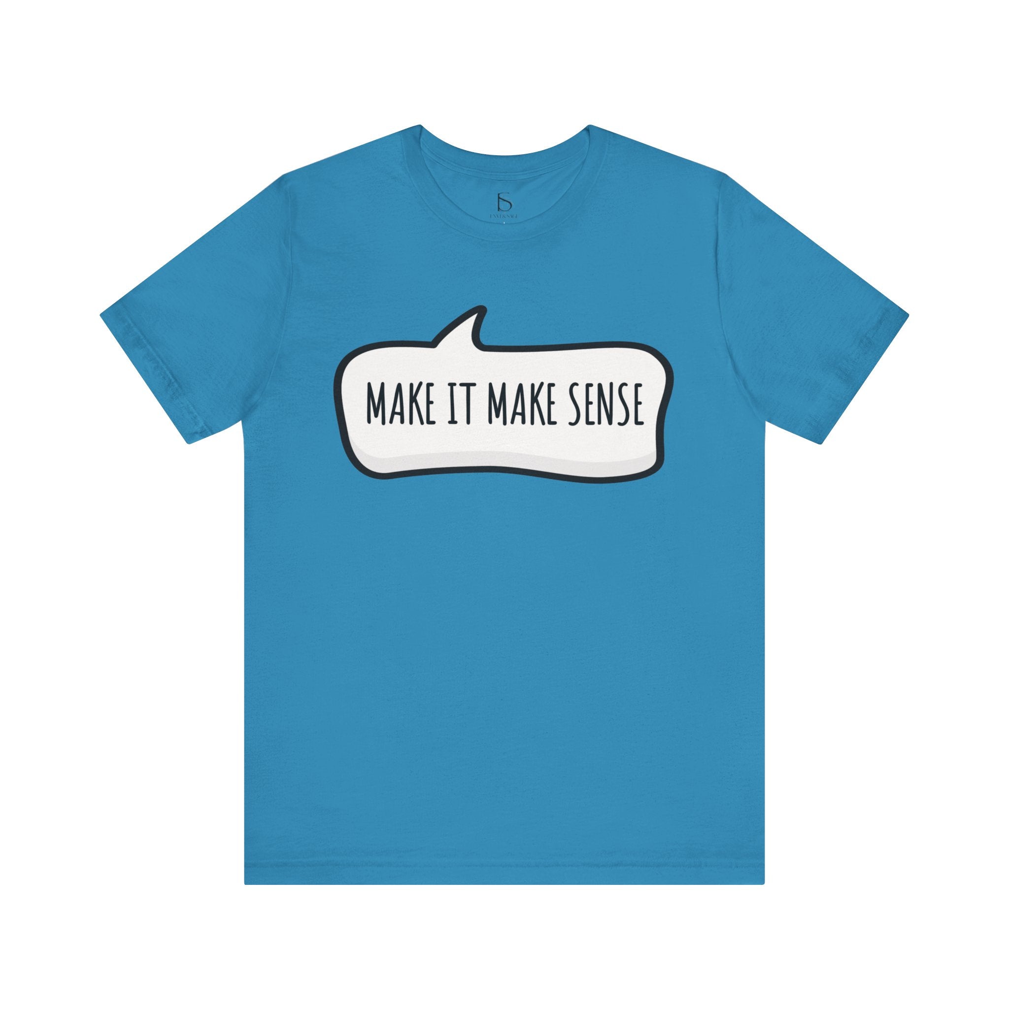 Make it Make Sense Sarcastic Funny Quotes T-Shirt