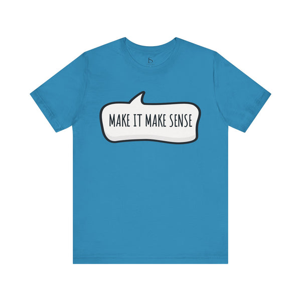 Make it Make Sense Sarcastic Funny Quotes T-Shirt