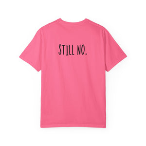 No. Still No. Sarcastic Comfort Colors® 1717 T-Shirt