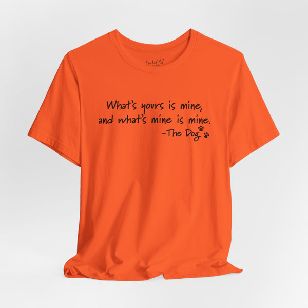 Dog Quotes What's Yours is Mine Funny T-Shirt