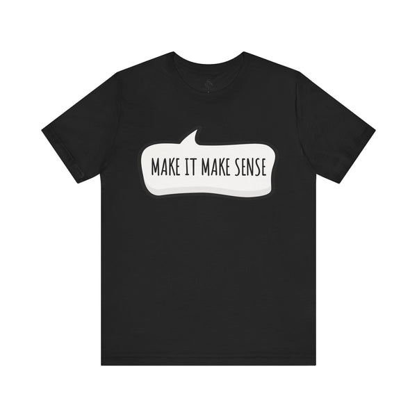Make it Make Sense Sarcastic Funny Quotes T-Shirt
