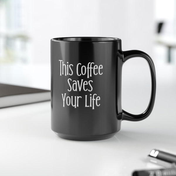 This Coffee Saves Your Life Sarcastic Funny Mug 15oz