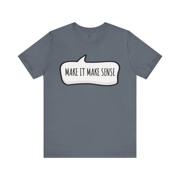 Make it Make Sense Sarcastic Funny Quotes T-Shirt