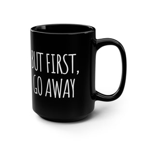 But First, Go Away Funny Office Mug 15oz