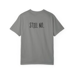 No. Still No. Sarcastic Comfort Colors® 1717 T-Shirt